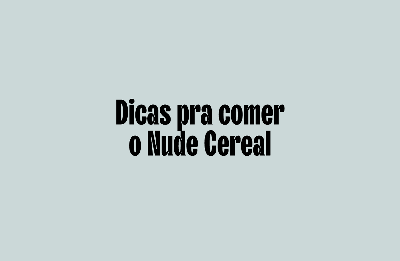 Cover Image for Dicas pra comer o Nude Cereal