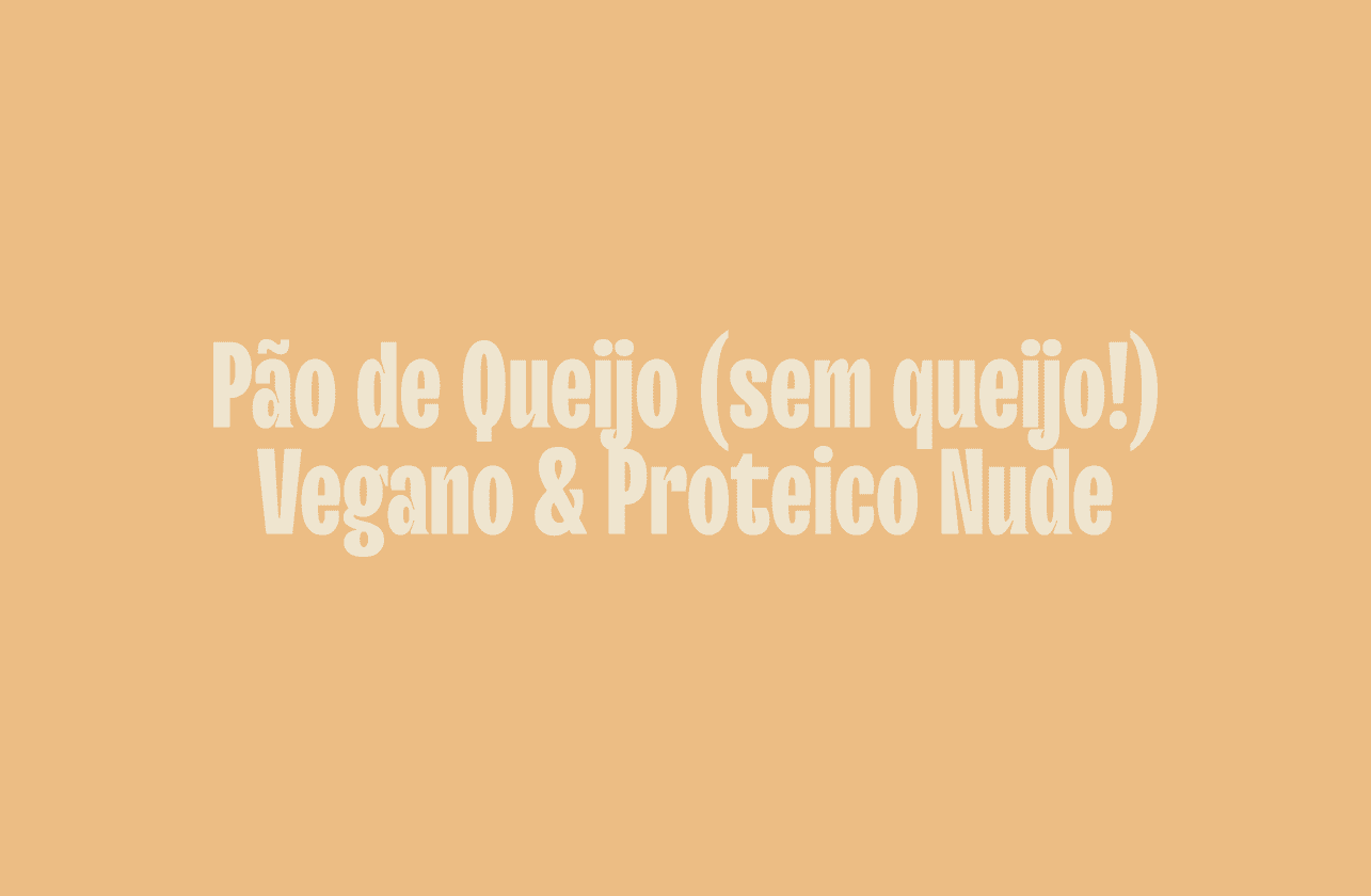 Cover Image for Pão de Queijo (sem queijo!) Vegano & Proteico Nude