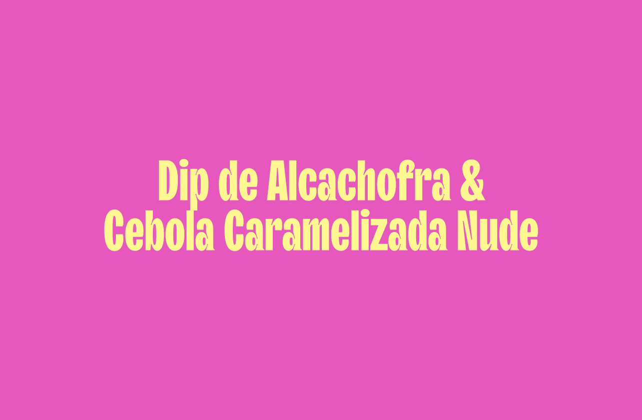 Cover Image for Dip de Alcachofra & Cebola Caramelizada Nude